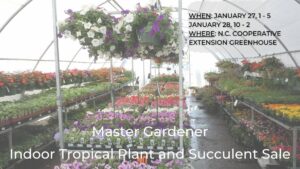 Master Gardener Indoor Tropical Plant and Succulent Sale. When: January 27, 1-5, and January 28, 10-2. Where: NC Cooperative Extension Greenhouse