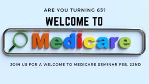 Are you turning 65? Welcome to medicare. Join us for a welcome to medicare seminar feb. 22nd